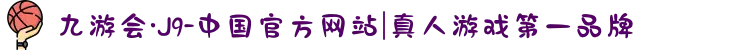 九游会·J9-中国官方网站|真人游戏第一品牌